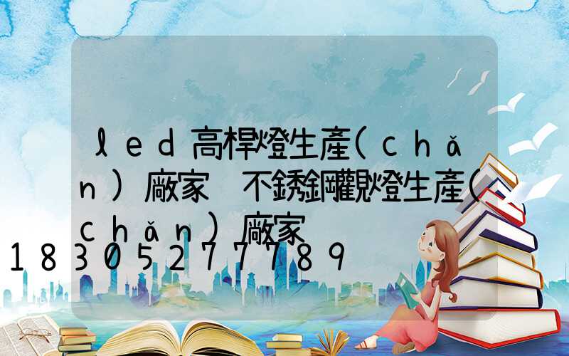 led高桿燈生產(chǎn)廠家 不銹鋼觀燈生產(chǎn)廠家